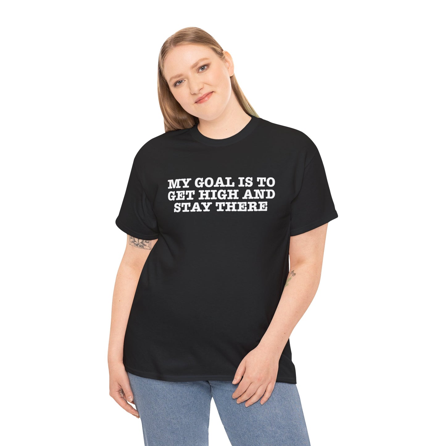 "My Goal Is to Get High and Stay There" —  Unisex T-Shirt