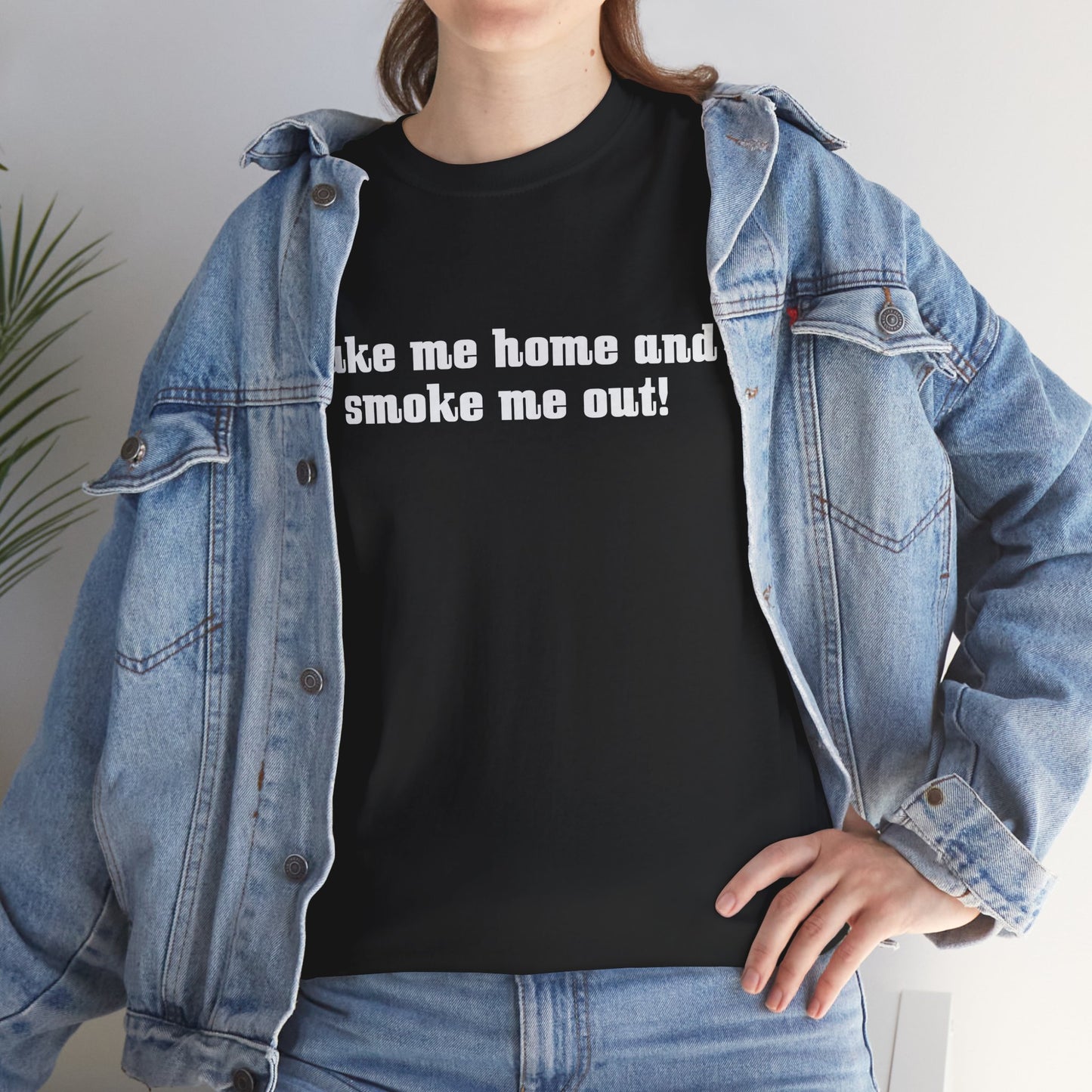 "Take Me Home and Smoke Me Out" — Unisex T-Shirt