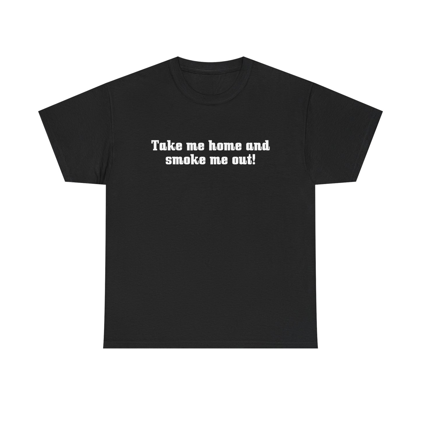 "Take Me Home and Smoke Me Out" — Unisex T-Shirt