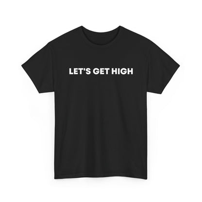 "Let's Get High" — Unisex T-Shirt
