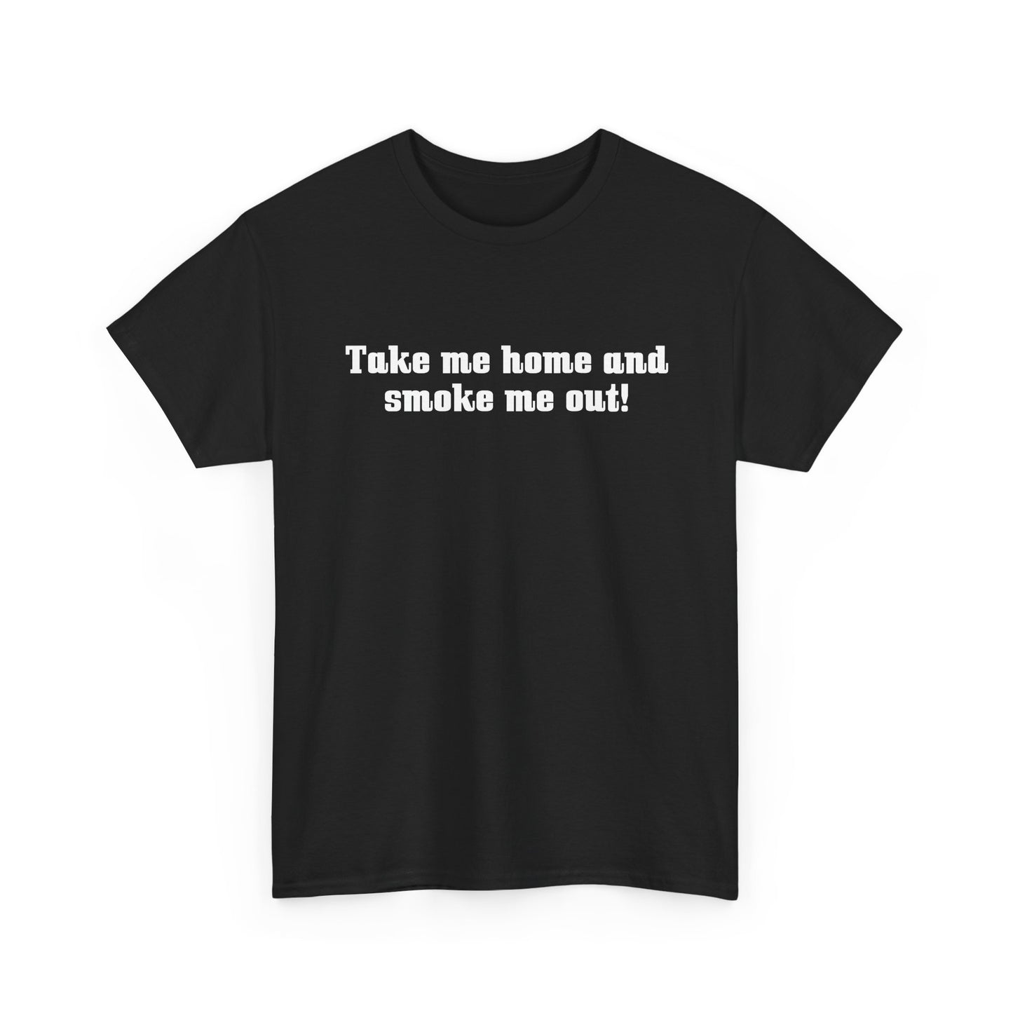 "Take Me Home and Smoke Me Out" — Unisex T-Shirt
